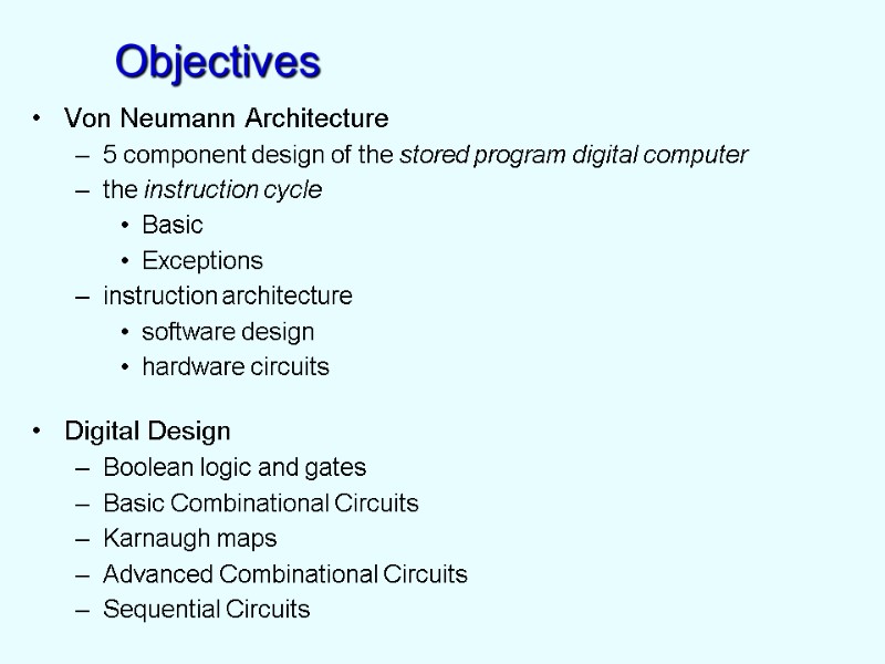 Objectives Von Neumann Architecture 5 component design of the stored program digital computer the